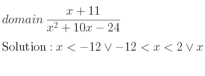 The domain of (x+11)/(x^2+10x-24) is x<-12\lor-12<x<2\lor x>2